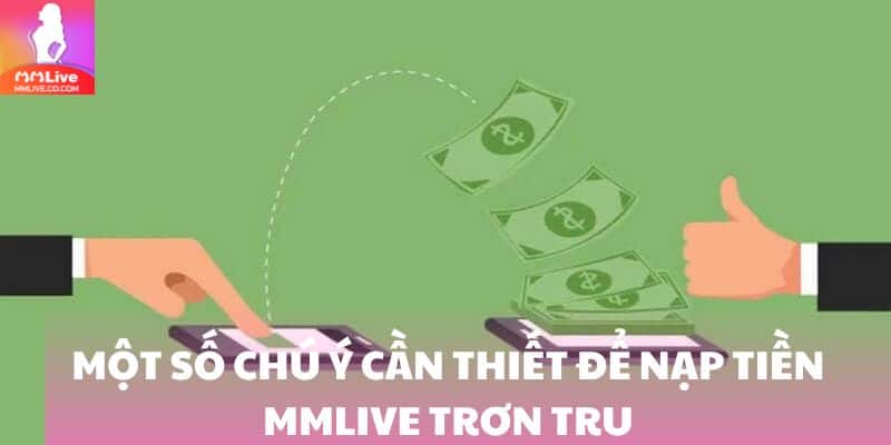 Nạp Tiền MMlive: Cách Tăng Vốn Cực Nhỏ Thu Thưởng Siêu To Một số chú ý cần thiết để nạp tiền MMlive trơn tru